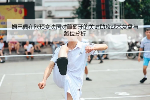 mu-ba-pei-zai-ou-yu-sai-fa-guo-dui-pu-tao-ya-de-guan-jian-zhu-gong-zhan-shu-fu-pan-yu-pao-wei-fen-xi-2-231.jpg